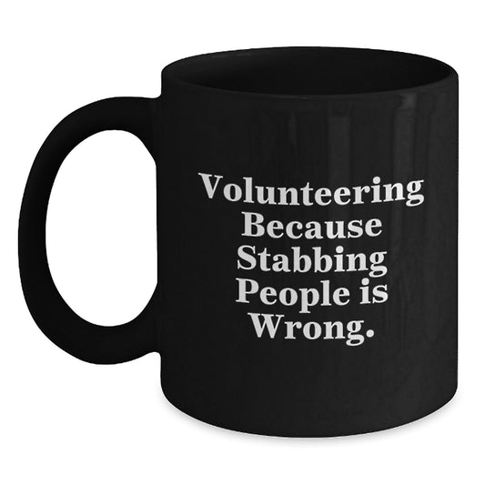 Funny Volunteering Gifts from Friends for Men and Women - Black Coffee Mug - 'Volunteering Because Stabbing People Is Wrong.' - Victory Thru Vision
