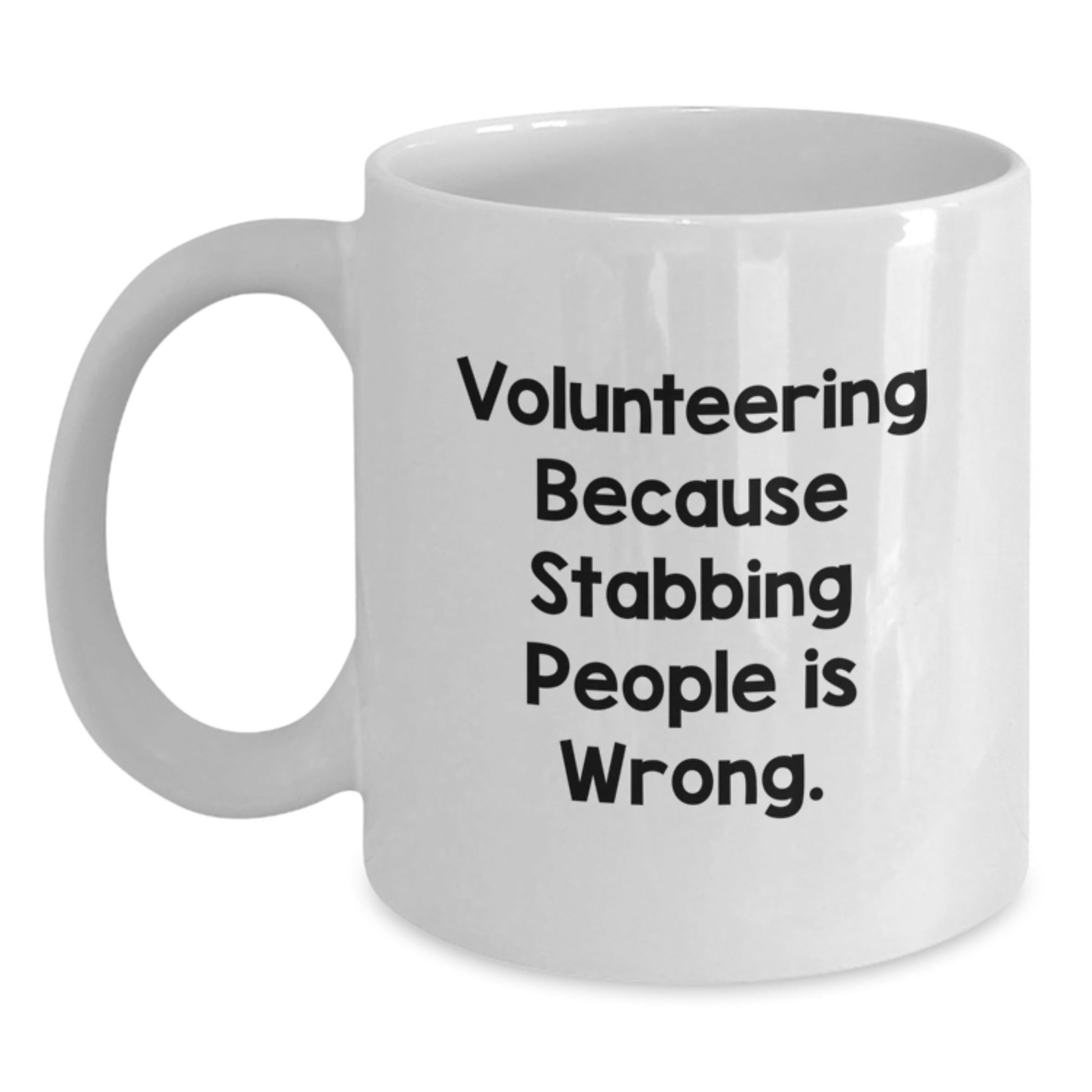 Funny Volunteering White Coffee Mug Gifts from Friends for Volunteering, 'Volunteering Because Stabbing People Is Wrong.' - Victory Thru Vision
