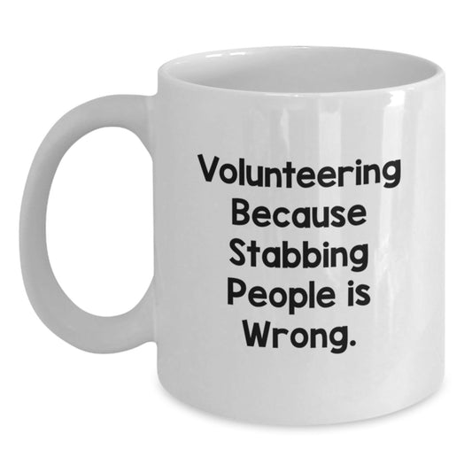 Funny Volunteering White Coffee Mug Gifts from Friends for Volunteering, 'Volunteering Because Stabbing People Is Wrong.' - Victory Thru Vision