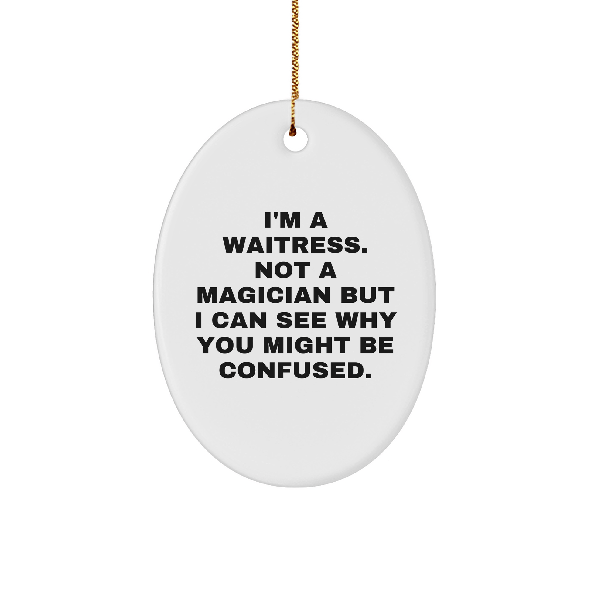 Funny Waitress Gifts from Men to Waitress for Christmas - Oval Ornament Quote 'I'm A Waitress. Not A Magician' - Victory Thru Vision