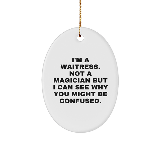 Funny Waitress Gifts from Men to Waitress for Christmas - Oval Ornament Quote 'I'm A Waitress. Not A Magician' - Victory Thru Vision