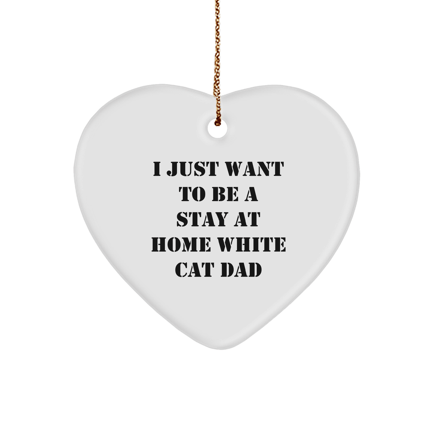 Funny White Cat Dad Gifts for Men, I Just Want To Be A Stay At Home White Cat Dad Heart Ornament, Christmas Unique Gifts from Family - Victory Thru Vision