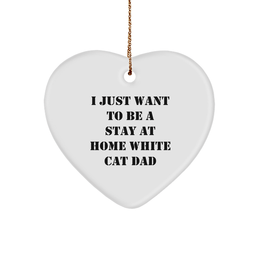 Funny White Cat Dad Gifts for Men, I Just Want To Be A Stay At Home White Cat Dad Heart Ornament, Christmas Unique Gifts from Family - Victory Thru Vision