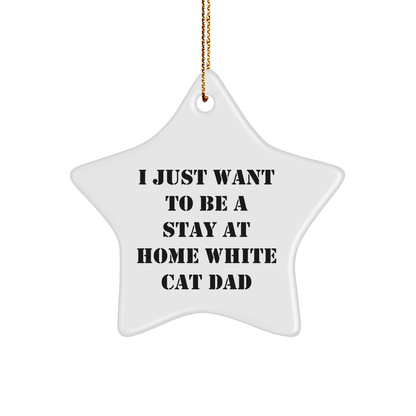 Funny White Cat Dad Gifts for White Cat Lovers - Star Ornament from Friends and Family - I Just Want To Be A Stay At Home White Cat Dad - Victory Thru Vision 
