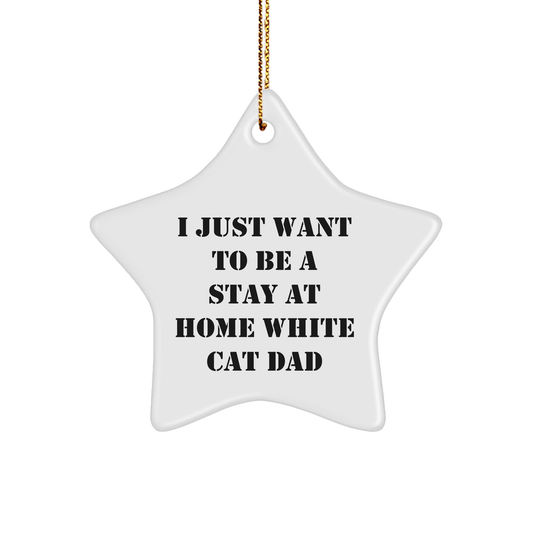 Funny White Cat Dad Gifts for White Cat Lovers - Star Ornament from Friends and Family - I Just Want To Be A Stay At Home White Cat Dad - Victory Thru Vision 