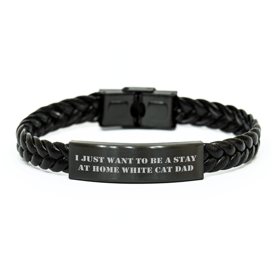Funny White Cat Dad Gifts - Interlaced Leather Bracelet for Men, I Just Want To Be A Stay At Home White Cat Dad, Father's Day Unique Gifts from Friends, Family - Victory Thru Vision