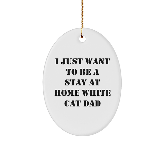 Funny White Cat Gifts for Men - Oval Ornament 'I Just Want To Be A Stay At Home White Cat Dad' Christmas Unique Gifts from Friends - Victory Thru Vision 
