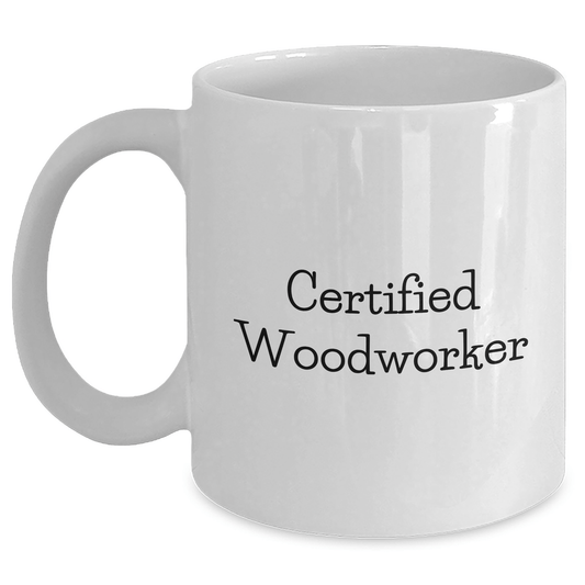 Funny Woodworker Gifts for Men, White Coffee Mug with Quote 'Certified Woodworker' - Unique Father's Day Presents from Family - Victory Thru Vision 