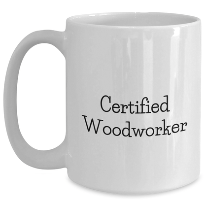 Funny Woodworker Gifts for Men, White Coffee Mug with Quote 'Certified Woodworker' - Unique Father's Day Presents from Family - Victory Thru Vision 