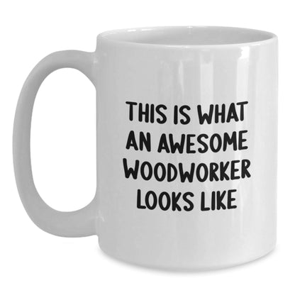 Funny Woodworker Gifts from Friends for Men, White Coffee Mug - This Is What An Awesome Woodworker Looks Like, Birthday Unique Gifts - Victory Thru Vision