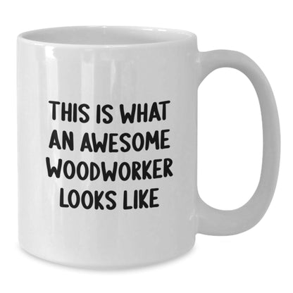 Funny Woodworker Gifts from Friends for Men, White Coffee Mug - This Is What An Awesome Woodworker Looks Like, Birthday Unique Gifts - Victory Thru Vision