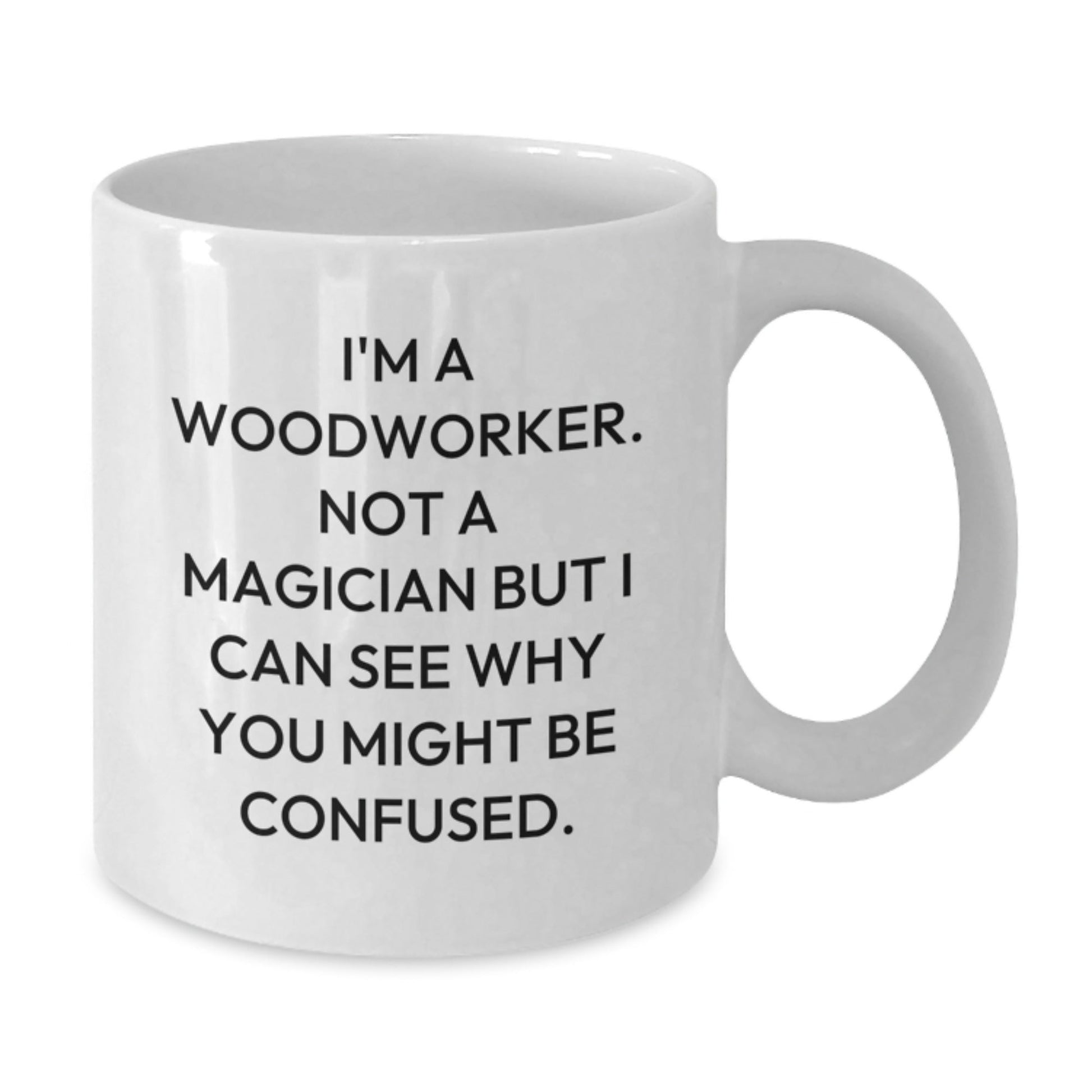 Funny Woodworker Gifts from Friends to Family, White Coffee Mugs for Woodworkers, 'I'm A Woodworker. Not A Magician But I Can See Why You Might Be Confused.' - Victory Thru Vision