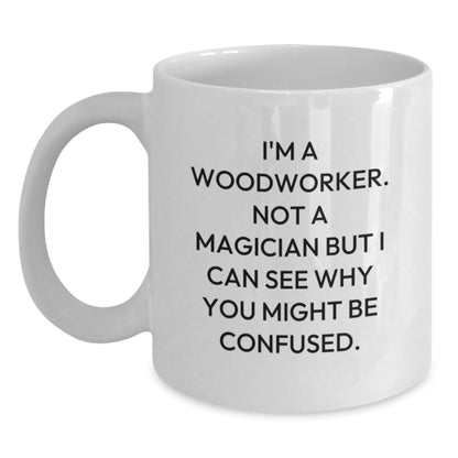 Funny Woodworker Gifts from Friends to Family, White Coffee Mugs for Woodworkers, 'I'm A Woodworker. Not A Magician But I Can See Why You Might Be Confused.' - Victory Thru Vision