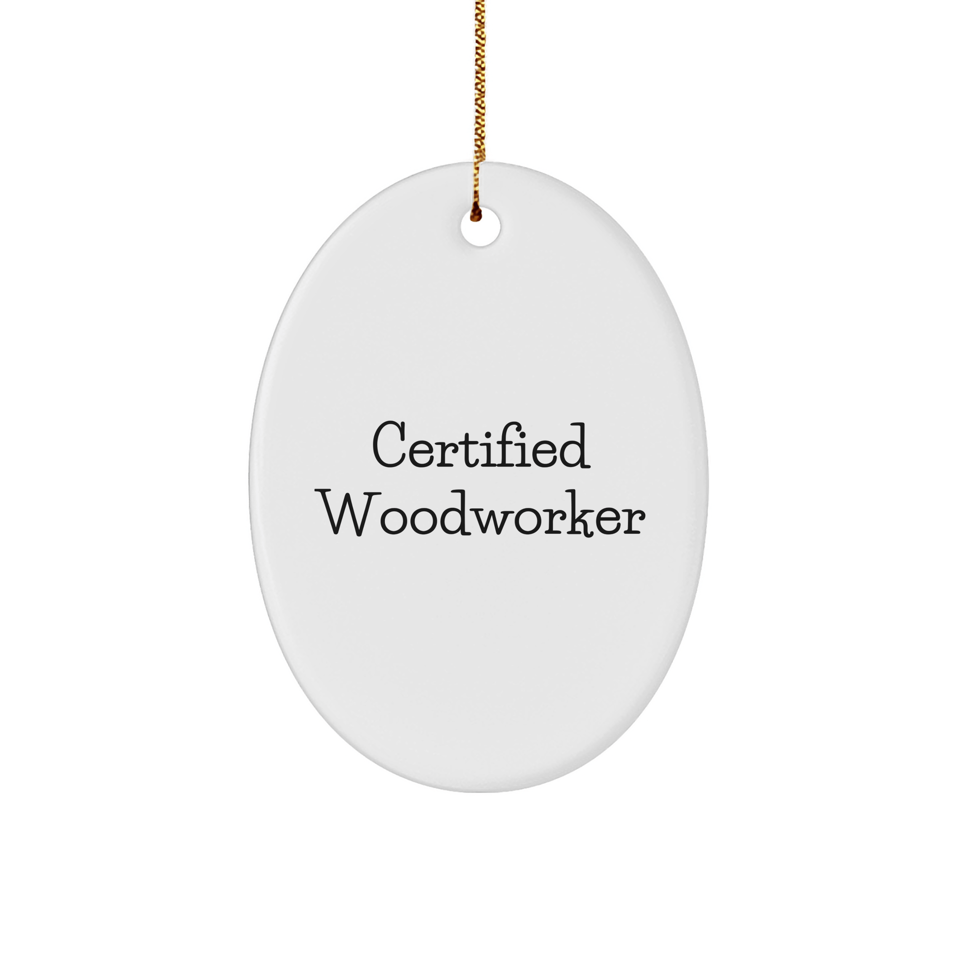 Funny Woodworker Gifts from Woodworkers - Oval Ornament for Woodwork Enthusiasts, Friends, and Family - 'Certified Woodworker' Quote - Victory Thru Vision 