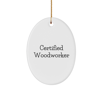 Funny Woodworker Gifts from Woodworkers - Oval Ornament for Woodwork Enthusiasts, Friends, and Family - 'Certified Woodworker' Quote - Victory Thru Vision 
