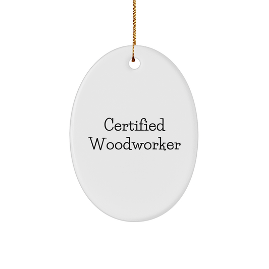 Funny Woodworker Gifts from Woodworkers - Oval Ornament for Woodwork Enthusiasts, Friends, and Family - 'Certified Woodworker' Quote - Victory Thru Vision 