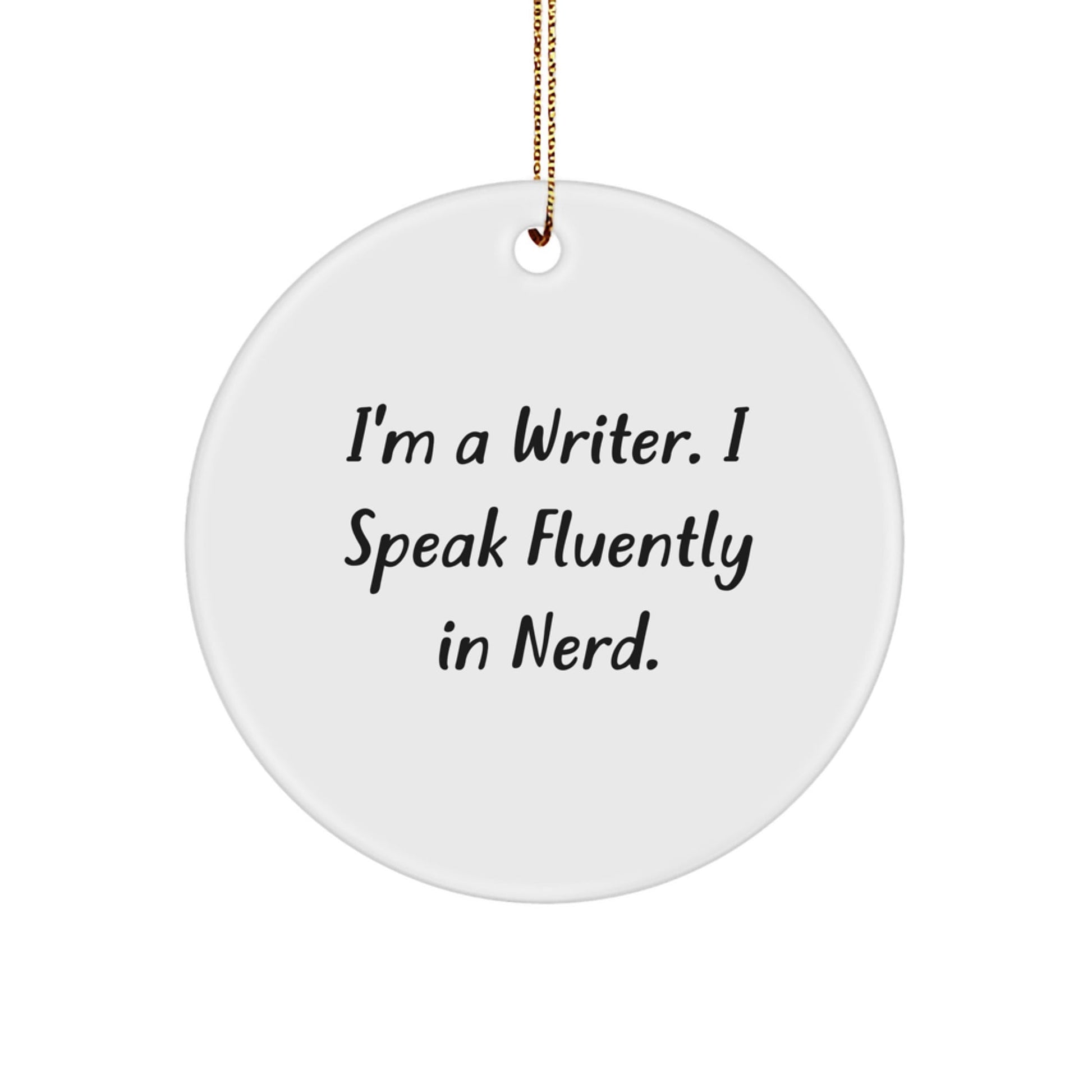 Funny Writer Gifts, I'm A Writer. I Speak Fluently In genius., Circle Ornament, Christmas Unique Presents from Friends - Victory Thru Vision