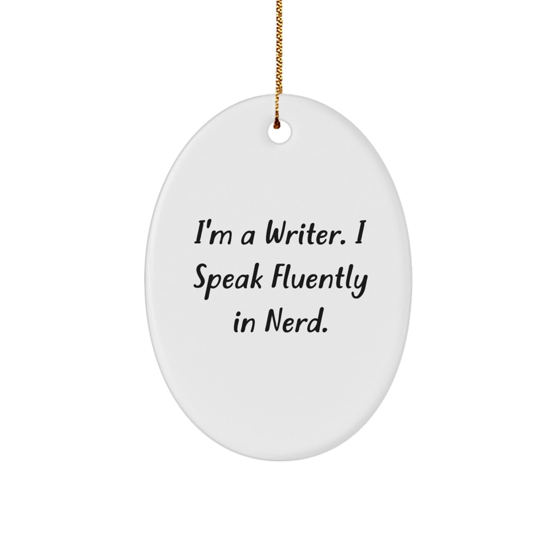 Funny Writer Gifts: I'm A Writer. I Speak Fluently In genius. Oval Ornament, Gifts from Friends to Writer, Christmas Unique Presents - Victory Thru Vision