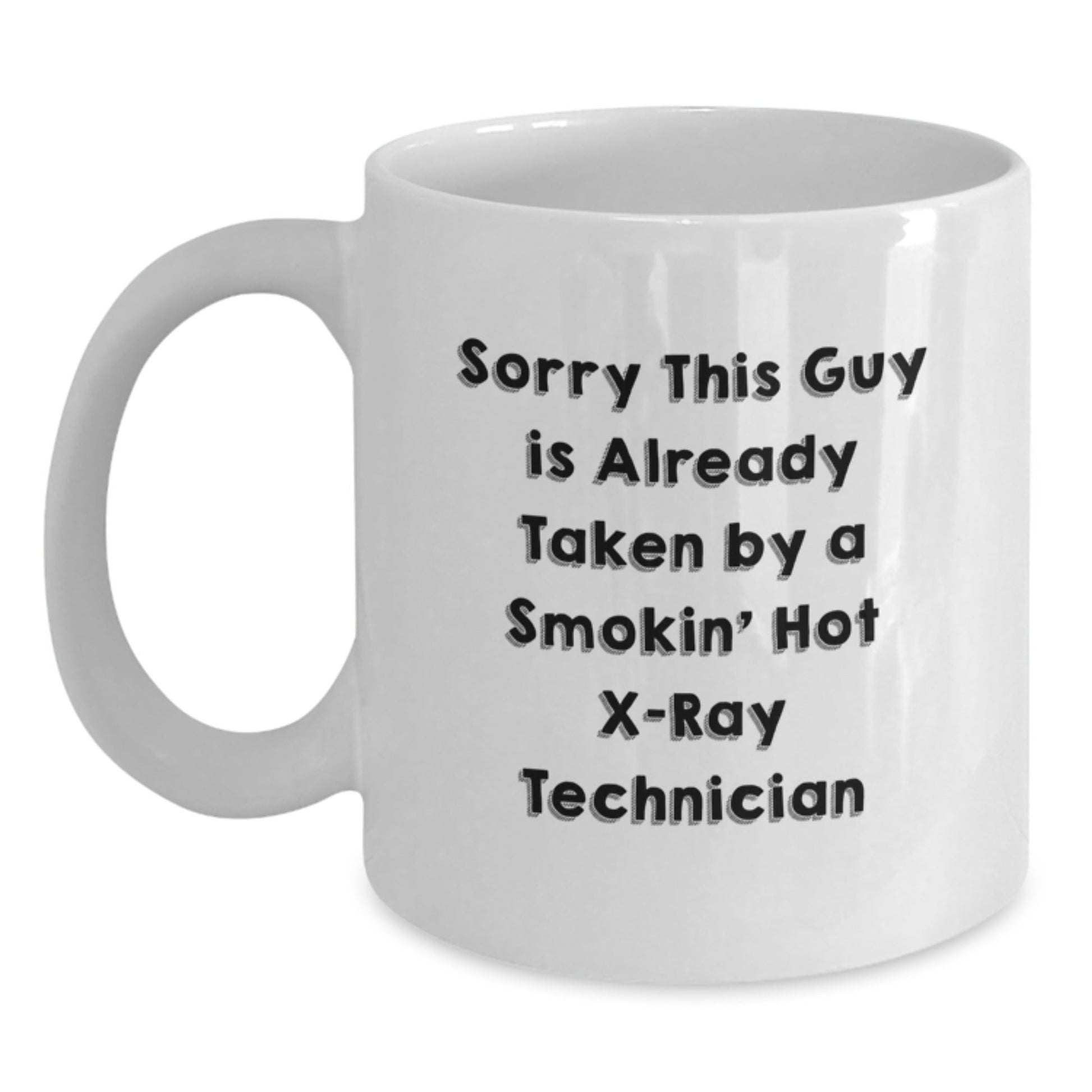 Funny X - Ray Technician Gifts - White Coffee Mug for Graduation, Sorry This Guy Is Already Taken By A Smokin' Hot X - ray Technician Quote, Gifts from Friends to X - Ray Technician - Victory Thru Vision