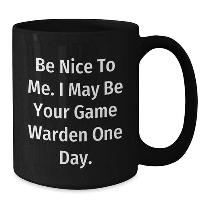 Game Warden Humor Black Coffee Mug, Funny Birthday Unique Gift from Friends to Men or Women, Be Nice To Me Quote, 11oz or 15oz Ceramic - Victory Thru Vision