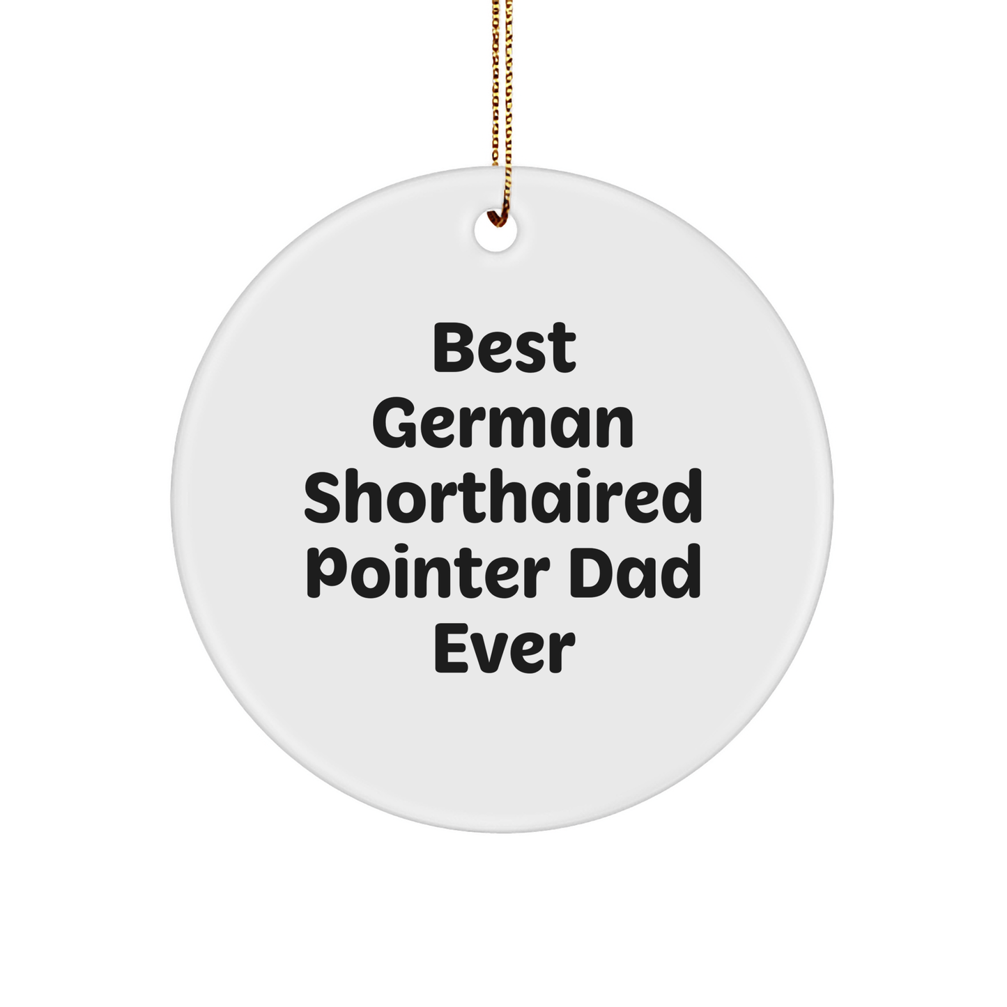 German Shorthaired Pointer Dad Ever Gifts for Men, Circle Ornament for Christmas - 'Best German Shorthaired Pointer Dad Ever' Quote, White, 2.75" Tall, 0.5 oz, Durable MDF with High-Gloss Finish - Victory Thru Vision 