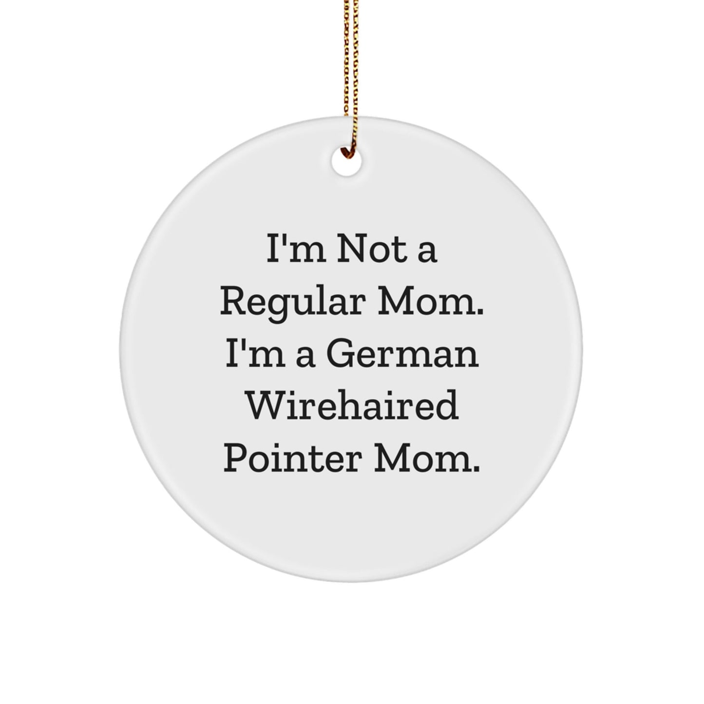 German Wirehaired Pointer Dog Mom Gifts for Men, Women, and Friends - Funny Circle Ornament with 'I'm Not A Regular Mom. I'm A German Wirehaired Pointer Mom.' Quote, Christmas Unique Presents - Victory Thru Vision