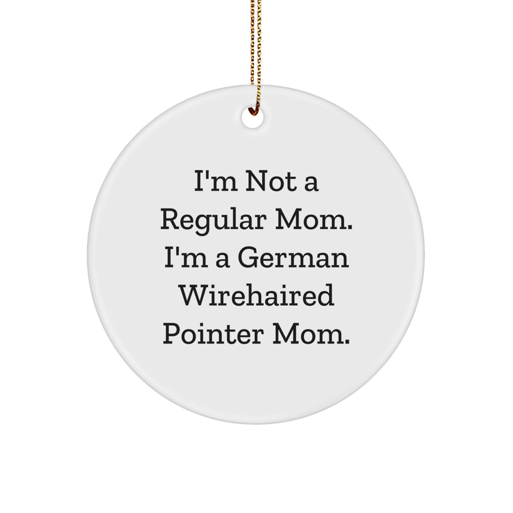 German Wirehaired Pointer Dog Mom Gifts for Men, Women, and Friends - Funny Circle Ornament with 'I'm Not A Regular Mom. I'm A German Wirehaired Pointer Mom.' Quote, Christmas Unique Presents - Victory Thru Vision