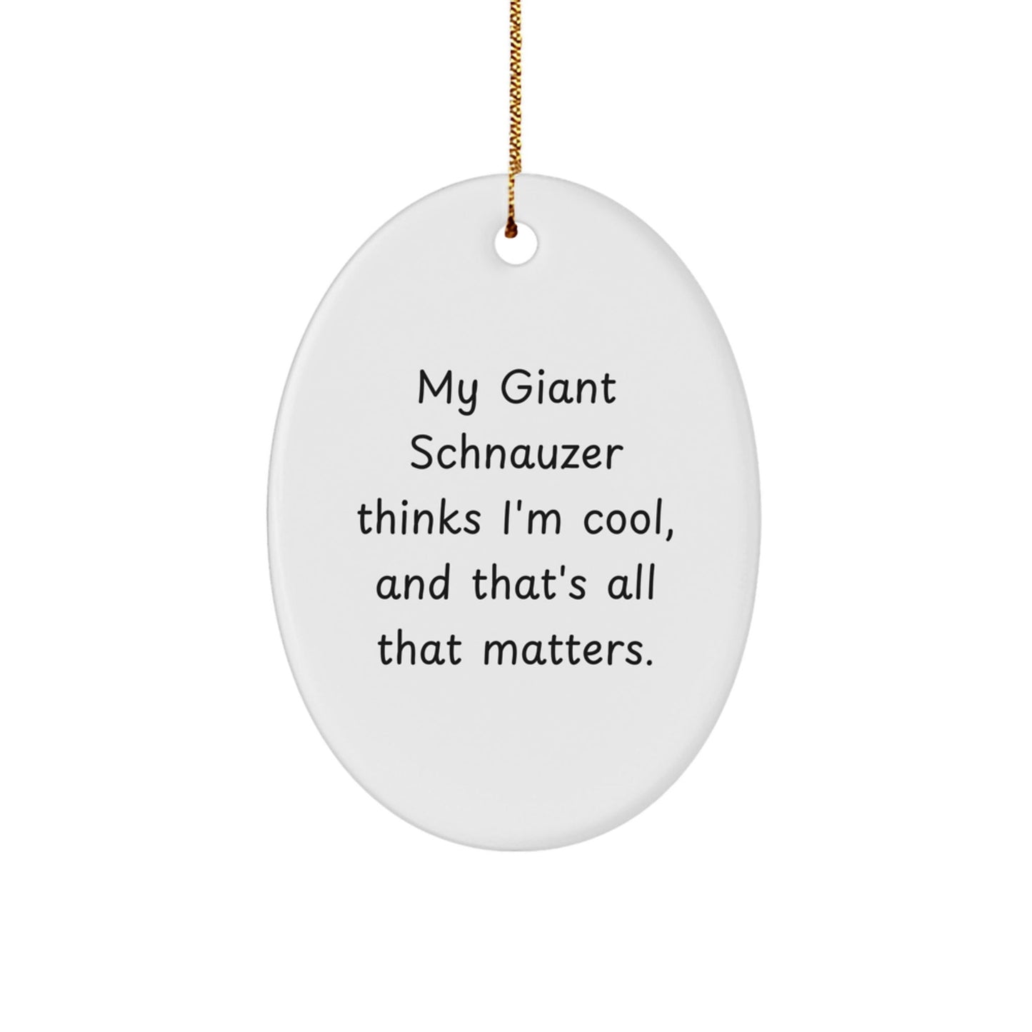 Giant Schnauzer Dog Gifts, Funny Quote Oval Ornament for Men, Women, Family and Friends, 'My Giant Schnauzer Thinks I'm Cool, And That's All That Matters' Christmas Unique Gifts from - Victory Thru Vision