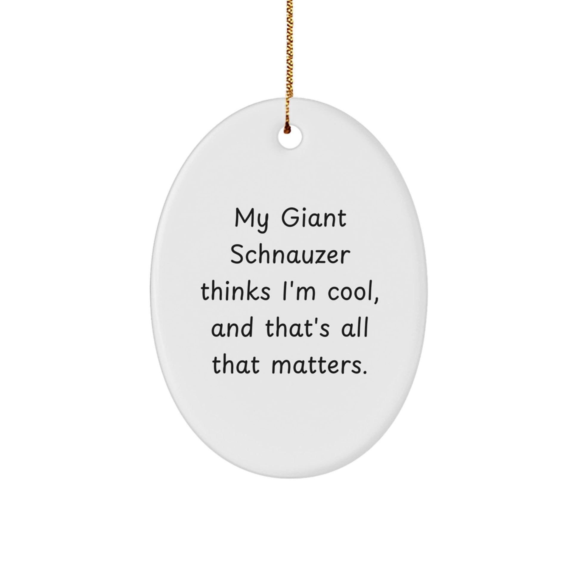 Giant Schnauzer Dog Gifts, Funny Quote Oval Ornament for Men, Women, Family and Friends, 'My Giant Schnauzer Thinks I'm Cool, And That's All That Matters' Christmas Unique Gifts from - Victory Thru Vision