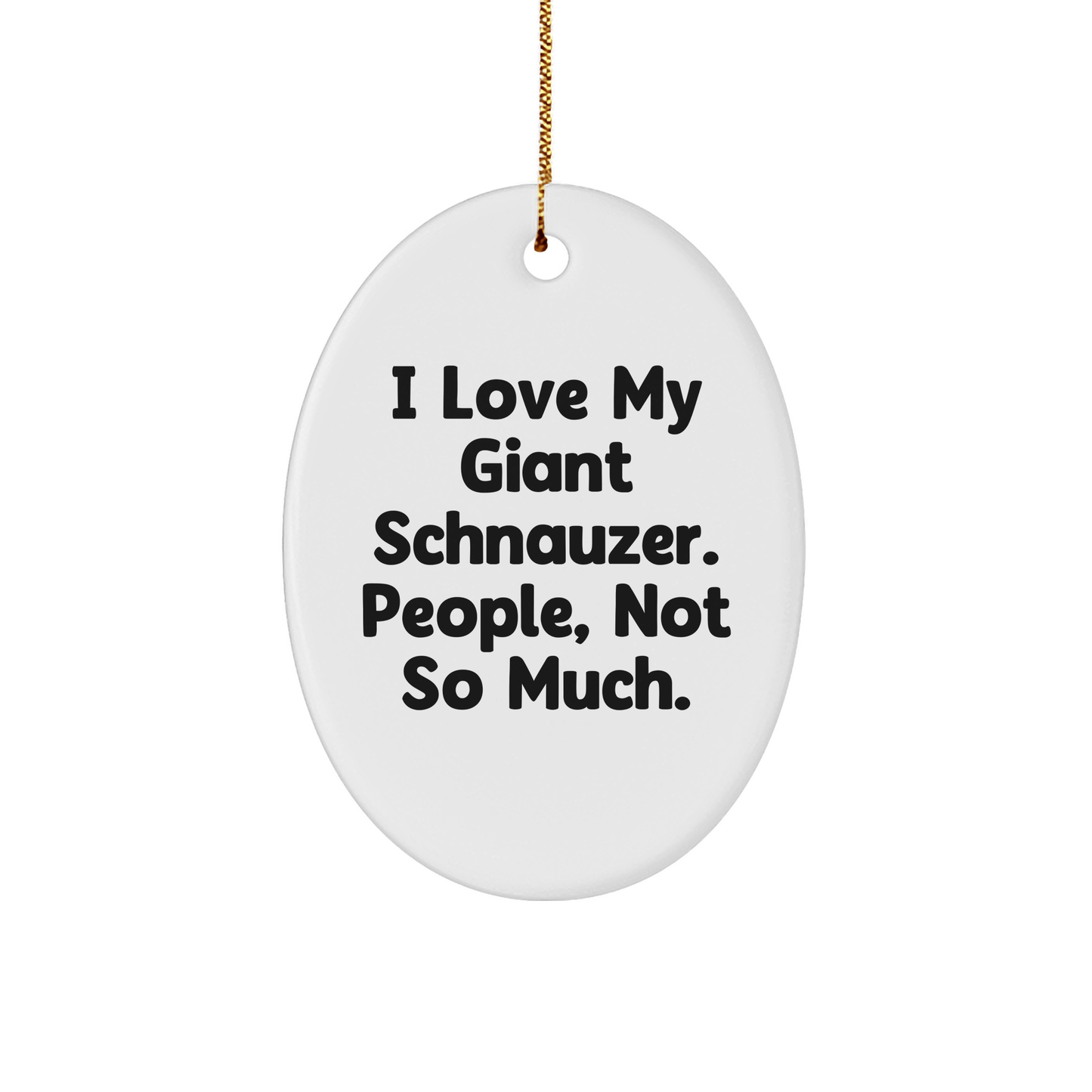 Giant Schnauzer Dog Oval Ornament Gifts from Men to Friends, Funny Quote I Love My Giant Schnauzer. People, Not So Much., Christmas Unique Gifts - Victory Thru Vision 