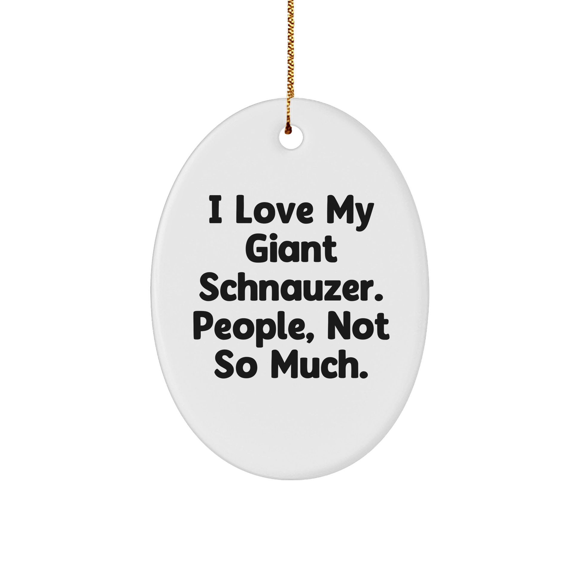 Giant Schnauzer Dog Oval Ornament Gifts from Men to Friends, Funny Quote I Love My Giant Schnauzer. People, Not So Much., Christmas Unique Gifts - Victory Thru Vision 
