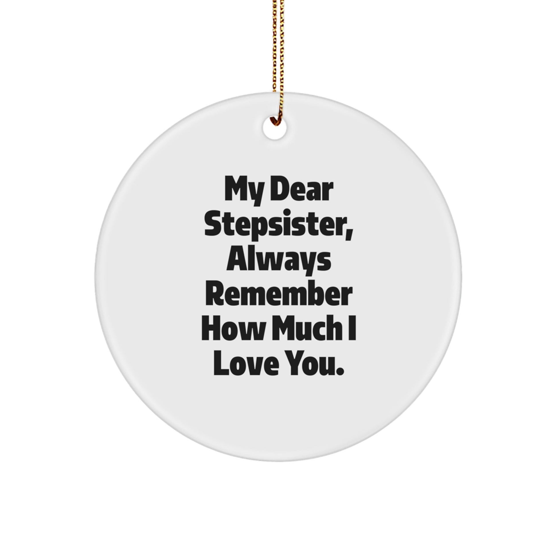 Gifts for Stepsisters - Funny Circle Ornament 'My Dear Stepsister, Always Remember How Much I Love You.' - White, 2.75'' Tall, Durable MDF, Sublimation Printing - Christmas Unique Gifts from Family - Victory Thru Vision
