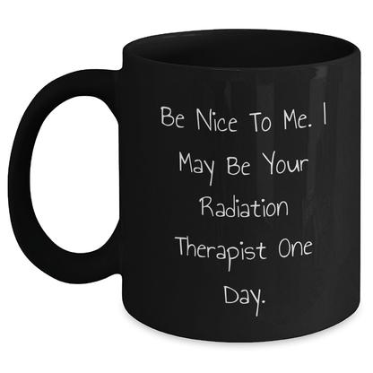Gifts from Coworkers to Radiation Therapist, Funny Quote Black Coffee Mug, Graduation Unique Gifts, Be Nice To Me - Victory Thru Vision