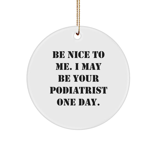 Gifts from Family - Be Nice To Me. I May Be Your Podiatrist One Day. - Podiatrist Christmas Circle Ornament - Victory Thru Vision