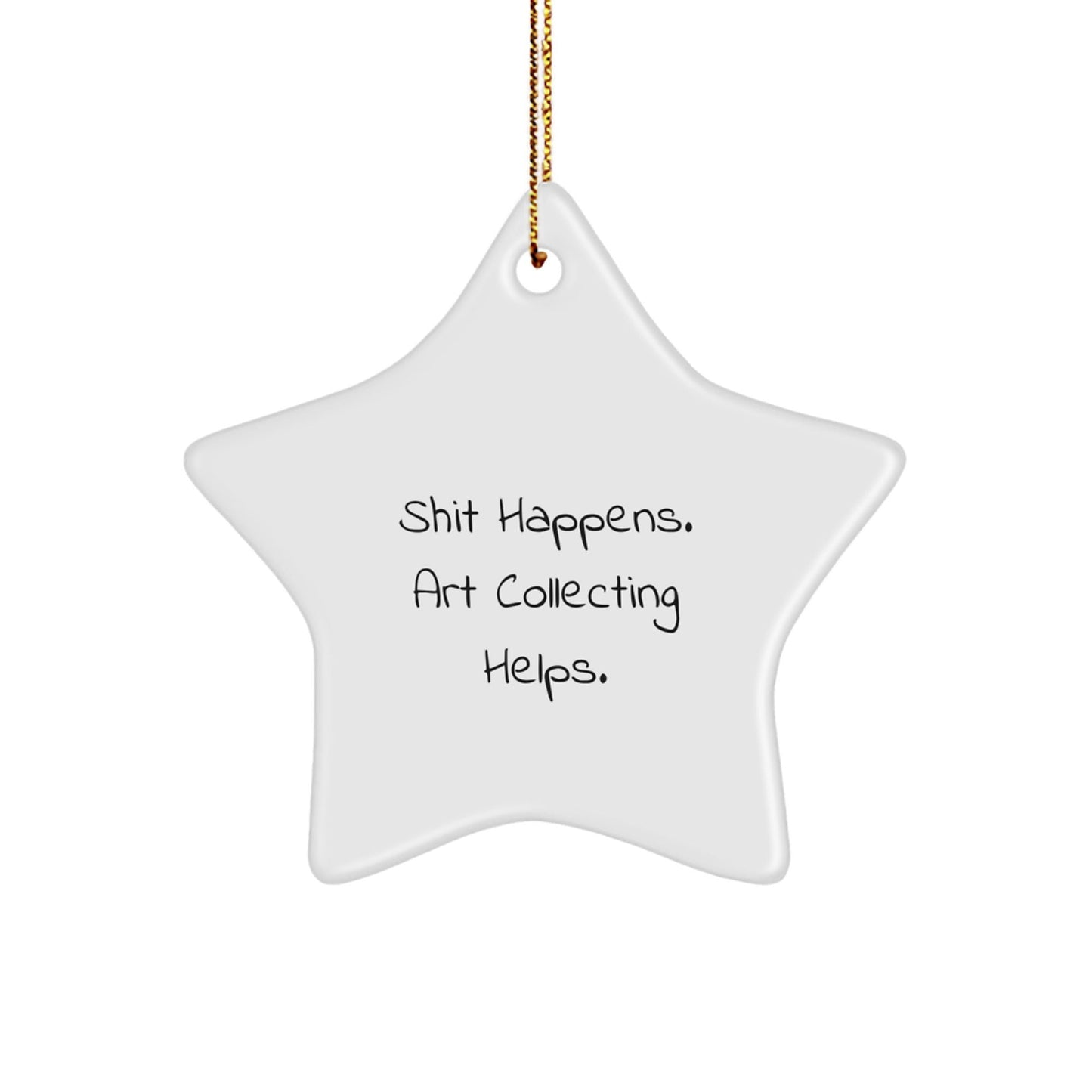 Gifts from Family for Art Collecting Enthusiasts, Funny Star Ornament - Shit Happens. Art Collecting Helps., Christmas Unique Art Collecting Gifts - Victory Thru Vision