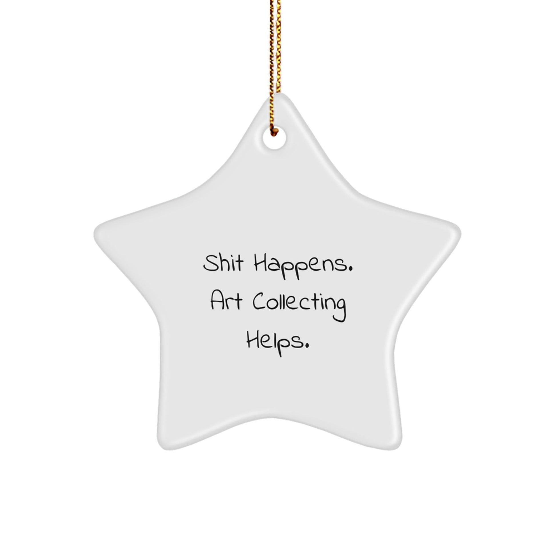 Gifts from Family for Art Collecting Enthusiasts, Funny Star Ornament - Shit Happens. Art Collecting Helps., Christmas Unique Art Collecting Gifts - Victory Thru Vision