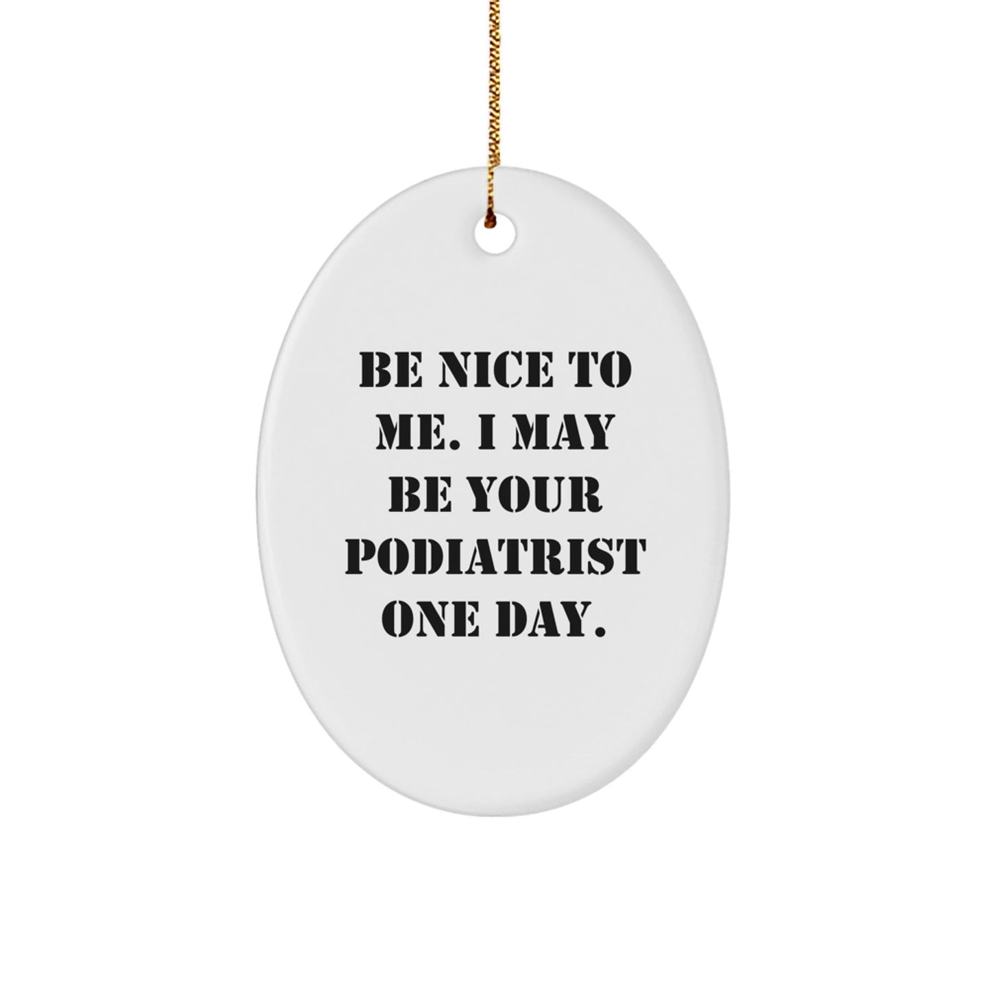 Gifts from Family, Friends, or Coworkers for Podiatrist - 'Be Nice To Me' Oval Ornament, White, Funny Quote, Christmas Unique Gifts for Men or Women - Victory Thru Vision
