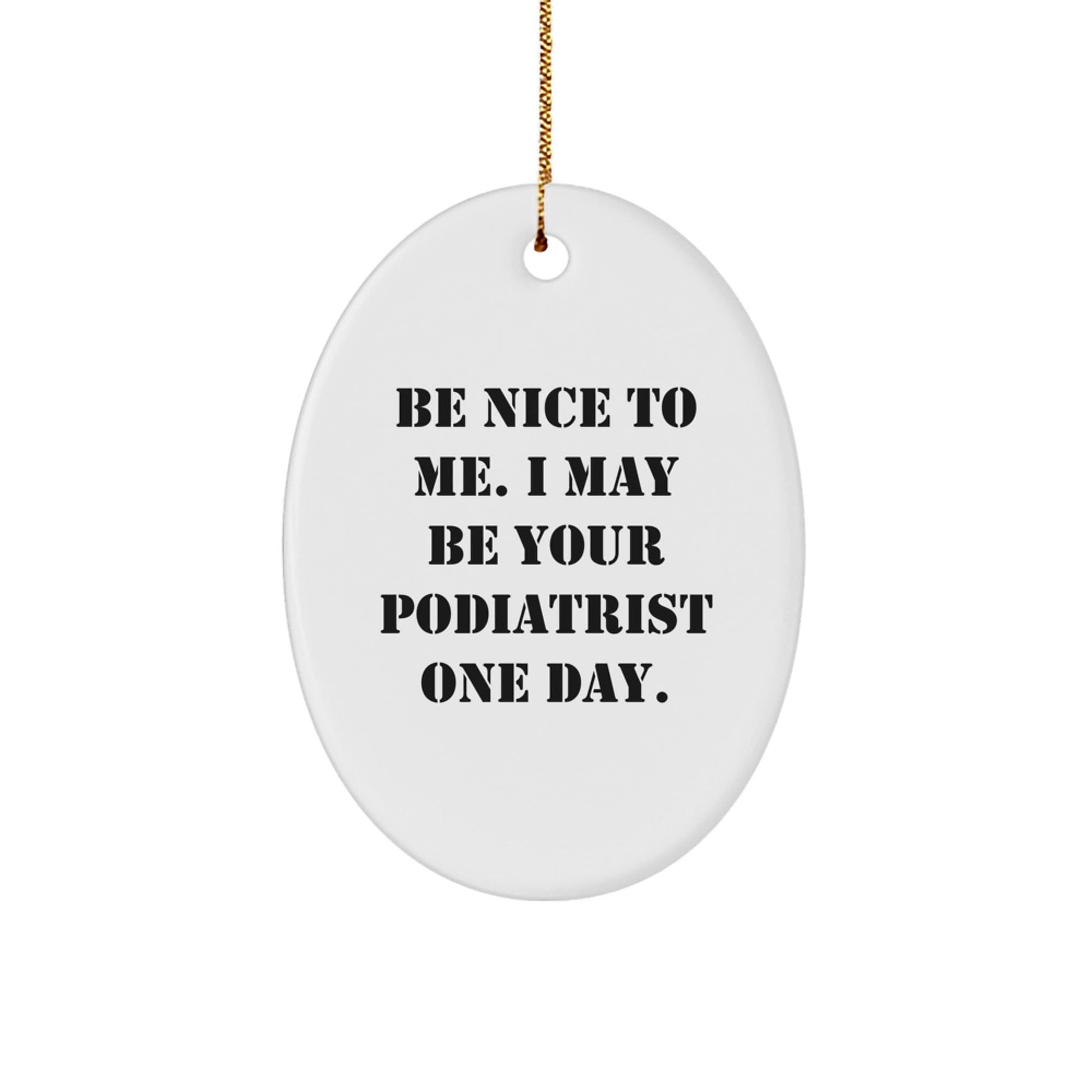 Gifts from Family, Friends, or Coworkers for Podiatrist - 'Be Nice To Me' Oval Ornament, White, Funny Quote, Christmas Unique Gifts for Men or Women - Victory Thru Vision