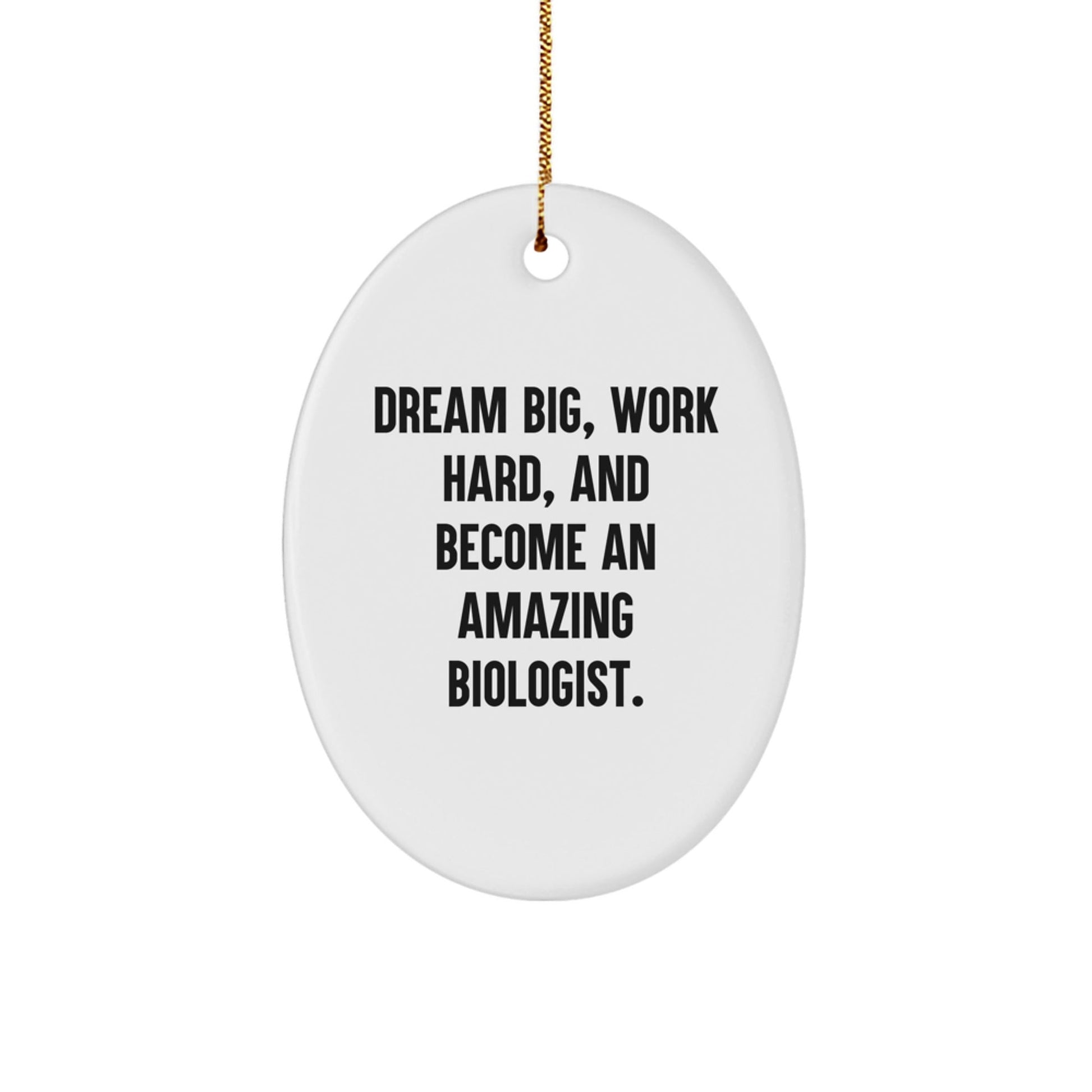 Gifts from Family to Biologist, 'Dream Big, Work Hard, And Become An Amazing Biologist.' Oval Ornament, White, 3.25'' tall, Perfect for Christmas - Victory Thru Vision