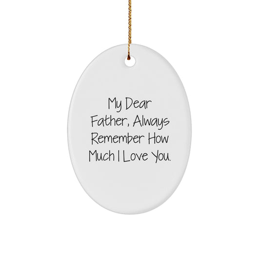 Gifts from Family to Father - My Dear Father, Always Remember How Much I Love You. - Oval Ornament, White, Christmas - Victory Thru Vision