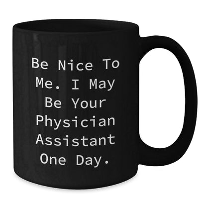 Gifts from Family to Future Physician Assistant, 'Be Nice To Me. I May Be Your Physician Assistant One Day.' Inspirational Black Coffee Mug, Graduation Unique Gifts - Victory Thru Vision
