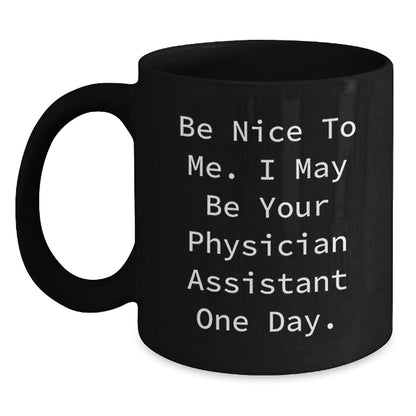Gifts from Family to Future Physician Assistant, 'Be Nice To Me. I May Be Your Physician Assistant One Day.' Inspirational Black Coffee Mug, Graduation Unique Gifts - Victory Thru Vision