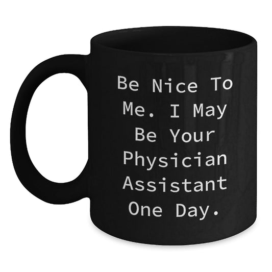 Gifts from Family to Future Physician Assistant, 'Be Nice To Me. I May Be Your Physician Assistant One Day.' Inspirational Black Coffee Mug, Graduation Unique Gifts - Victory Thru Vision