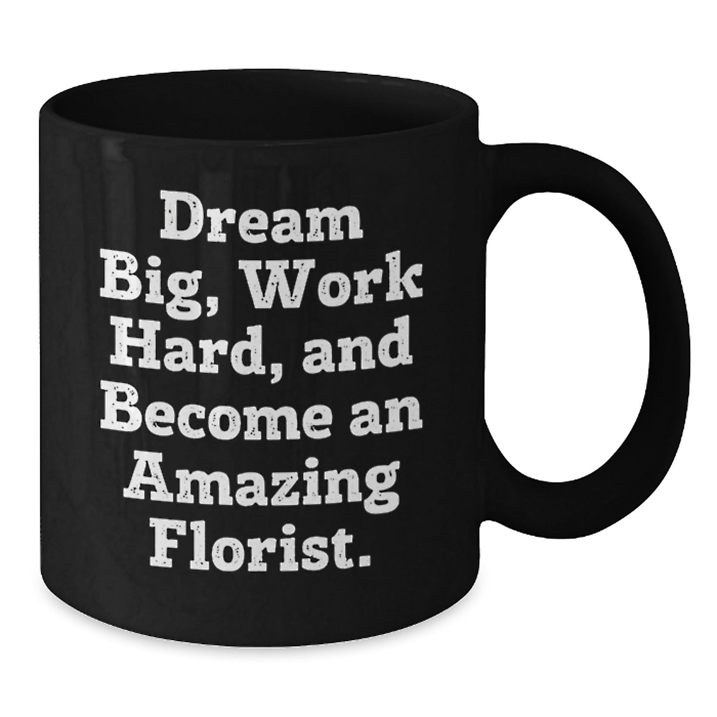 Gifts from Florist Enthusiasts, Inspirational Quotes for Florist Friends, Black Coffee Mug for Graduation, 'Dream Big, Work Hard, And Become An Amazing Florist.' - Victory Thru Vision