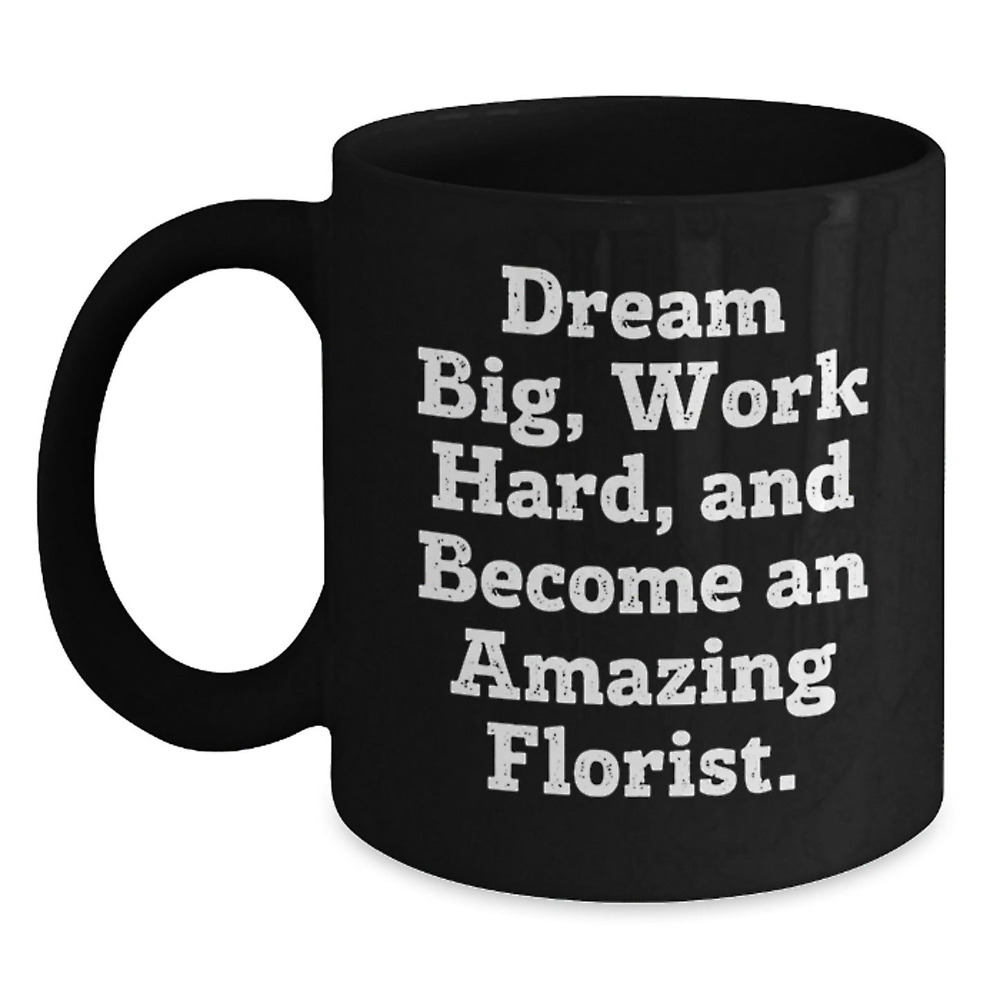 Gifts from Florist Enthusiasts, Inspirational Quotes for Florist Friends, Black Coffee Mug for Graduation, 'Dream Big, Work Hard, And Become An Amazing Florist.' - Victory Thru Vision