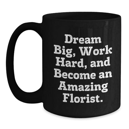 Gifts from Florist Enthusiasts, Inspirational Quotes for Florist Friends, Black Coffee Mug for Graduation, 'Dream Big, Work Hard, And Become An Amazing Florist.' - Victory Thru Vision