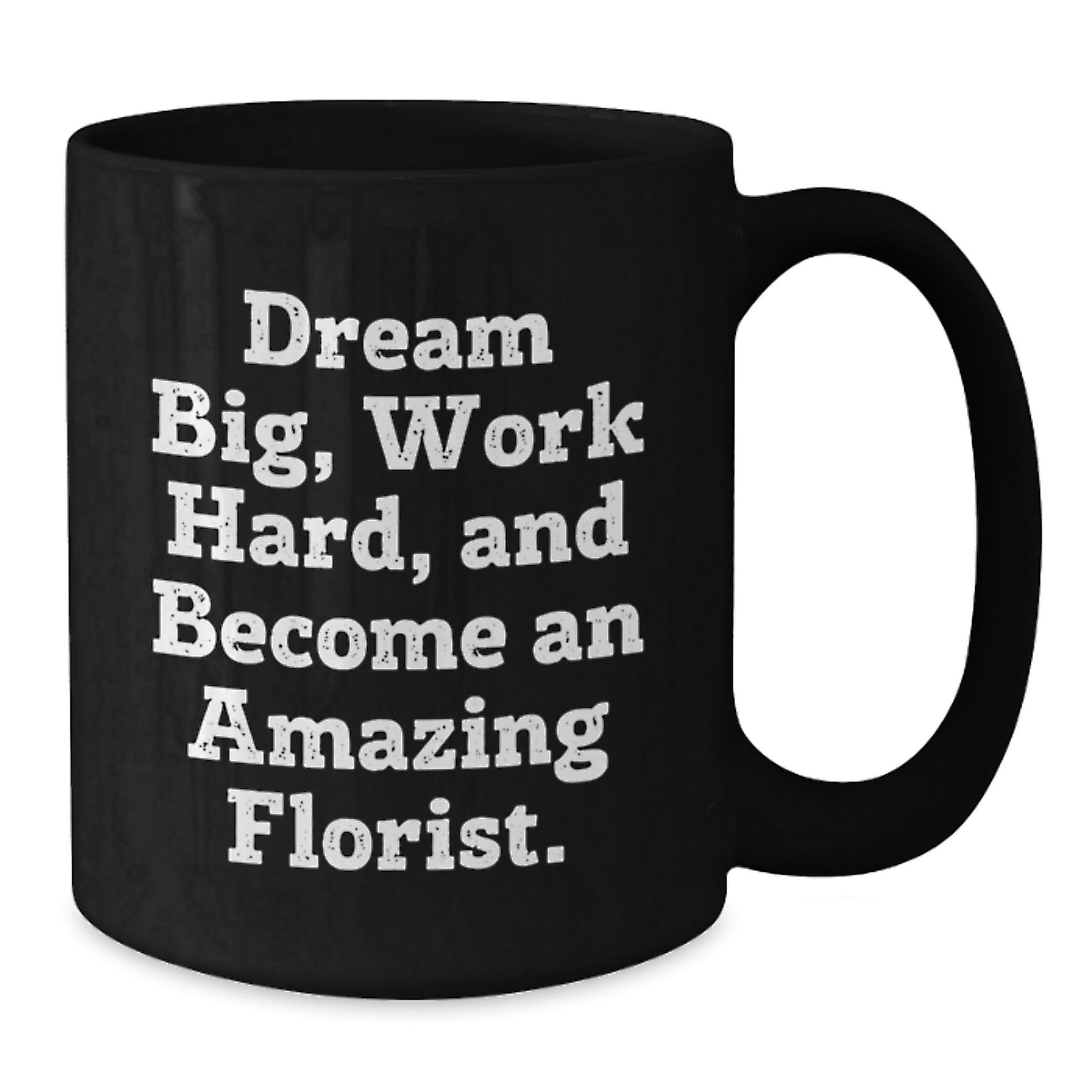 Gifts from Florist Enthusiasts, Inspirational Quotes for Florist Friends, Black Coffee Mug for Graduation, 'Dream Big, Work Hard, And Become An Amazing Florist.' - Victory Thru Vision