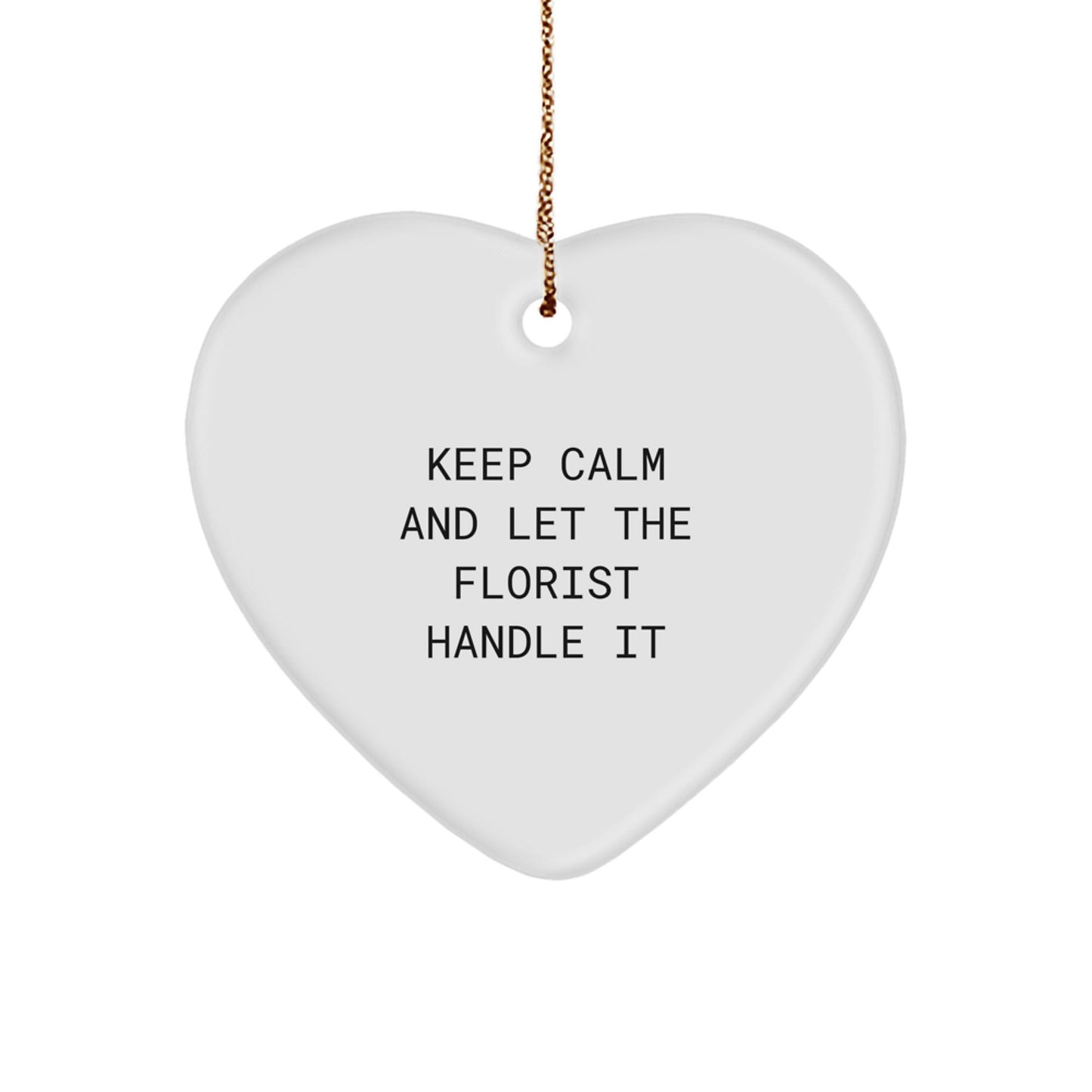 Gifts from Florists - Keep Calm And Let The Florist Handle It - Heart Ornament for Christmas - Victory Thru Vision
