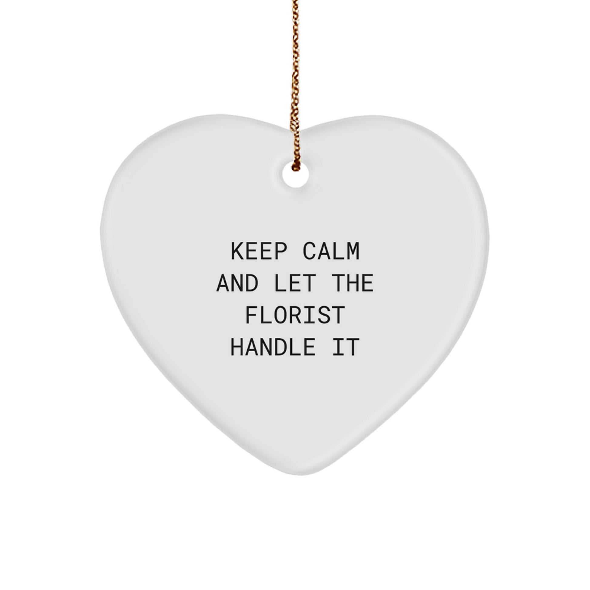Gifts from Florists - Keep Calm And Let The Florist Handle It - Heart Ornament for Christmas - Victory Thru Vision