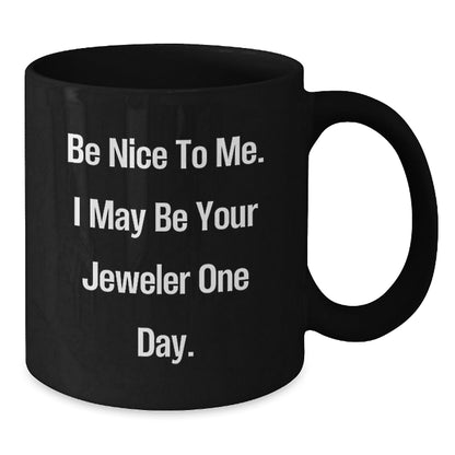 Gifts from Friends and Family, Be Nice To Me. I May Be Your Jeweler One Day. Black Coffee Mug, Graduation Unique Gifts for Jeweler - Victory Thru Vision